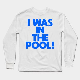 I Was In The Pool! (Shrinkage) Long Sleeve T-Shirt